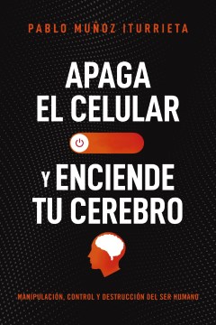 book cover for Apaga el celular y enciende tu cerebro : manipulación, control y destrucción del ser humano