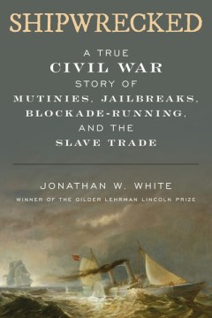 book cover for Shipwrecked : a true Civil War story of mutinies, jailbreaks, blockade-running, and the slave trade