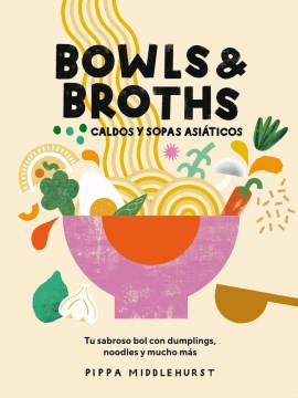 book cover for Bowls & broths = caldos y sopas asiáticos : tu sabroso bol con dumplings, noodles y mucho más