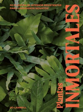 book cover for Plantas inmortales : 40 plantas de interior resistentes para jardineros novatos